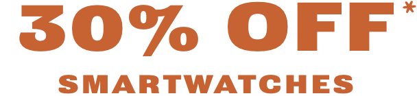 30% OFF* SMARTWATCHES