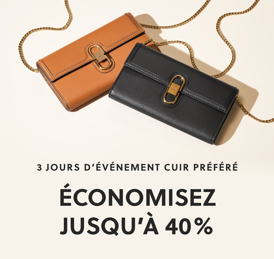 3 JOURS D’ÉVÉNEMENT CUIR PRÉFÉRÉ ÉCONOMISEZ JUSQU’À 40%*