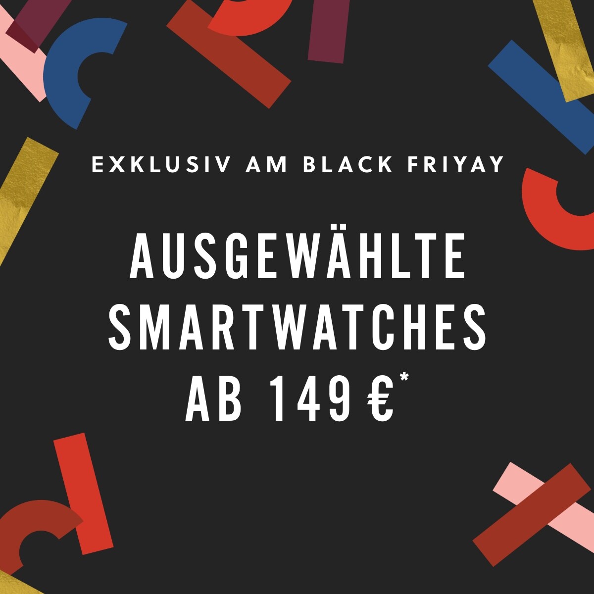 EXKLUSIV AM BLACK FRIYAY AUSGEWÄHLTE SMARTWATCHES AB 149 €*