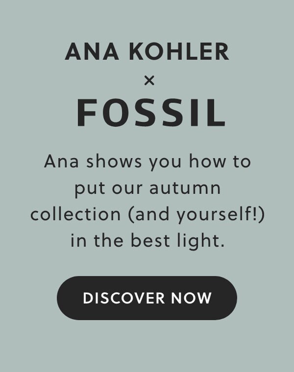 Displayed text: ANA KOHLER x FOSSIL Ana shows you how to put our autumn collection (and yourself!) in the best light.