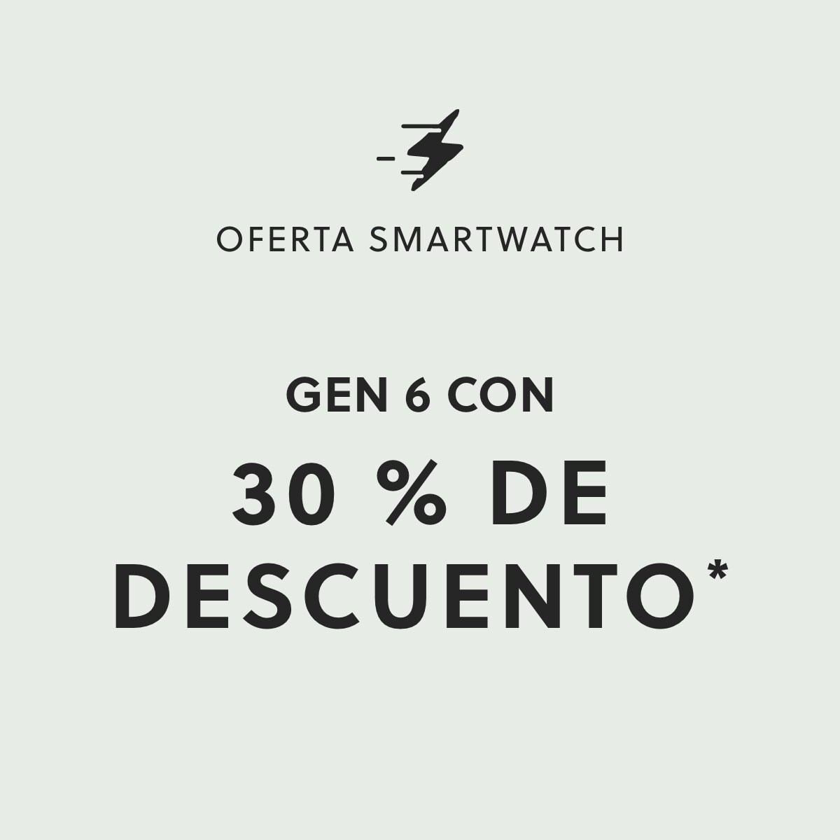 OFERTA SMARTWATCH GEN 6 CON 30 % DE DESCUENTO*