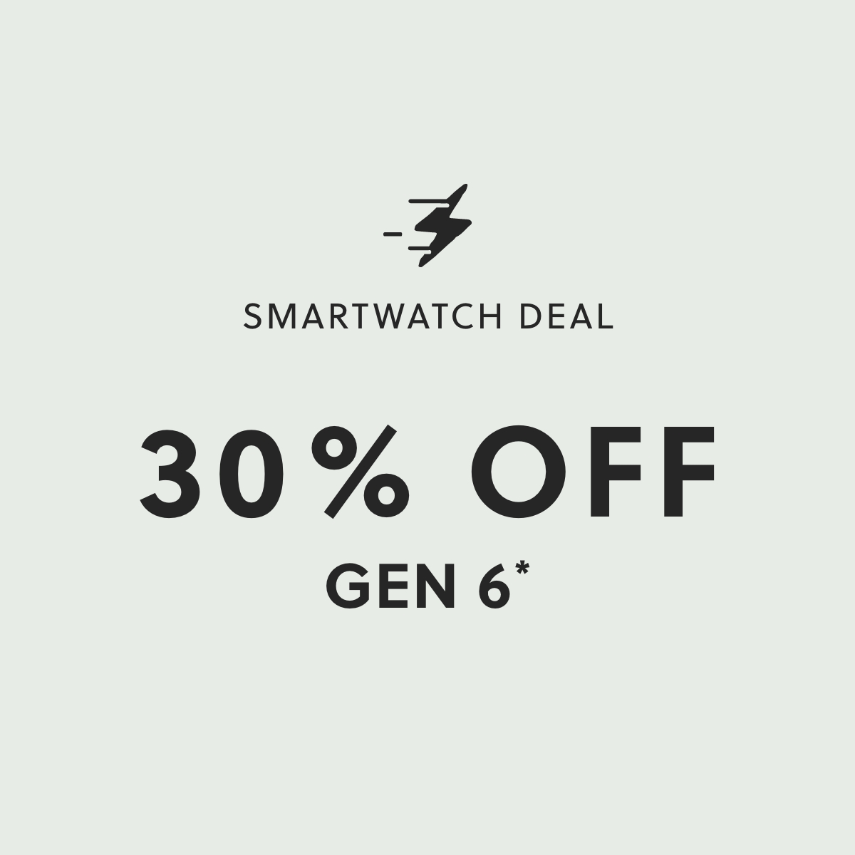 SMARTWATCH DEAL 30% OFF GEN 6*