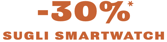 -30 %* SUGLI SMARTWATCH