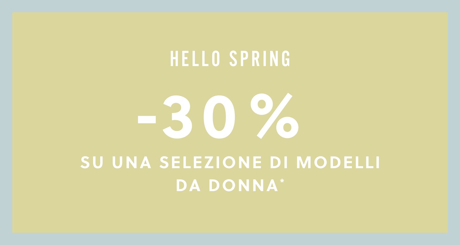 HELLO SPRING. 30% OFF SELECTED WOMEN'S STYLES*