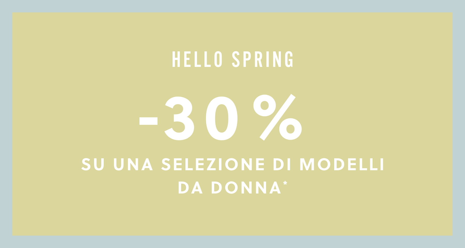 HELLO SPRING. 30% OFF SELECTED WOMEN'S STYLES*