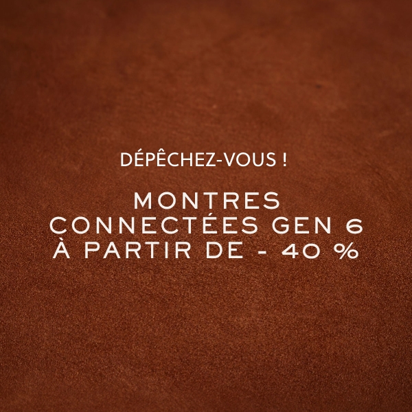 Dépêchez-vous ! MONTRES CONNECTÉES GEN 6 À PARTIR DE - 40 %