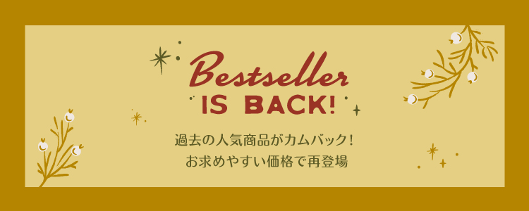 BESTSELLER IS BACK!過去の人気商品がカムバック!お求めやすい価格で再登場