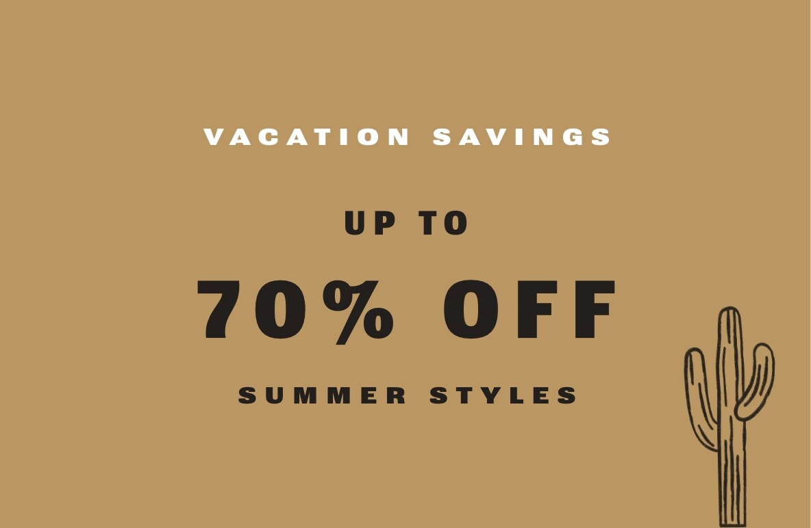 VACATION SAVINGS UP TO 70% OFF SUMMER STYLES.