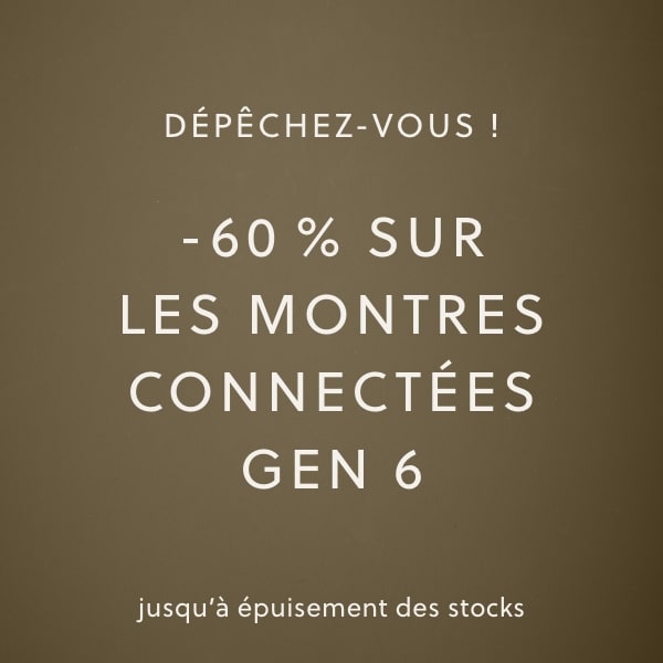 - 60 % SUR LES MONTRES CONNECTÉES GEN 6