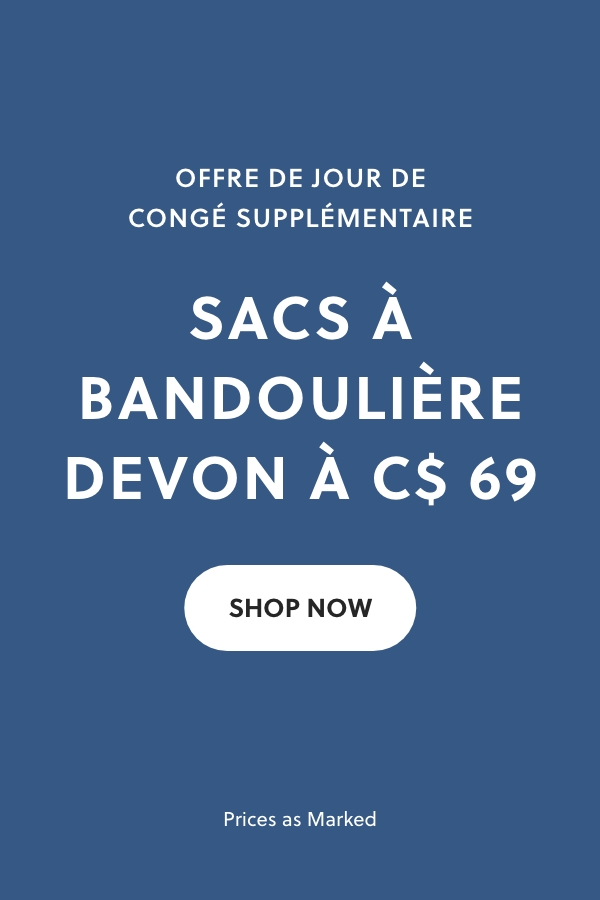 OFFRE DE JOUR DE CONGÉ SUPPLÉMENTAIRE SACS À BANDOULIÈRE DEVON À 69 $ CA* Prix comme indiqués MAGASINER MAINTENANT