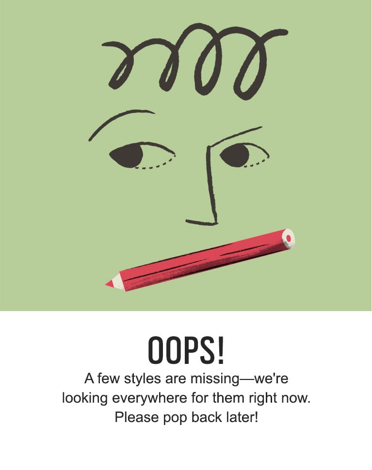 A few styles are missing – we’re looking everywhere for them now. Please pop back later!