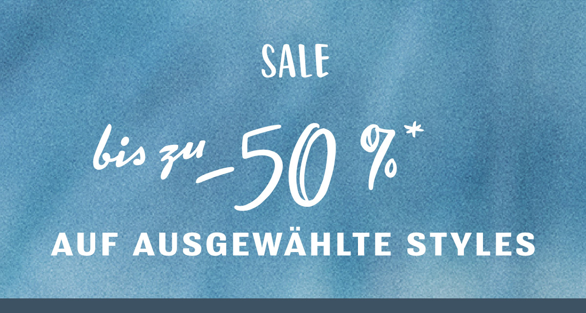 BIS ZU -50 %* AUF AUSGEWÄHLTE STYLES