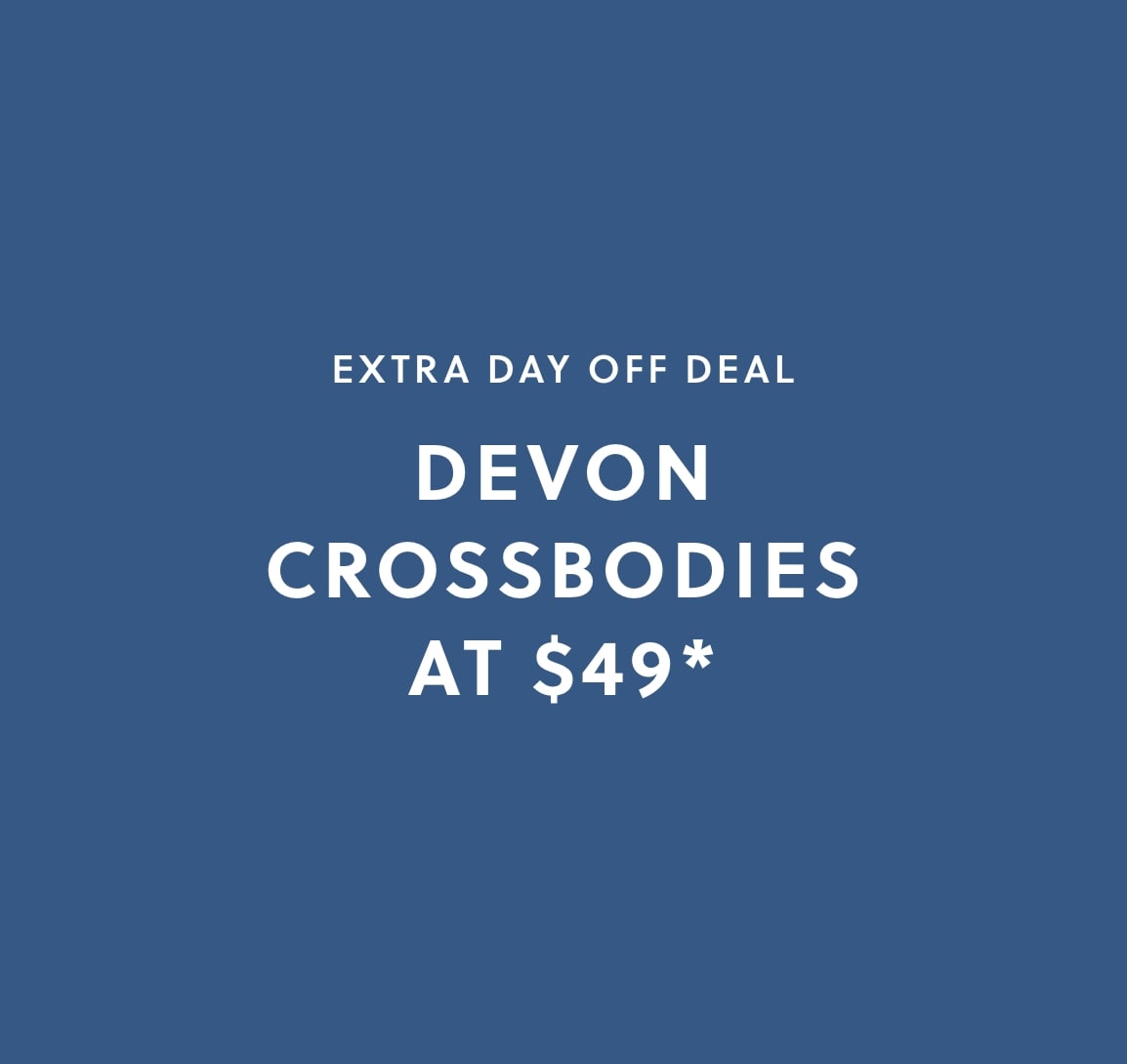 EXTRA DAY OFF DEAL DEVON CROSSBODIES AT $49