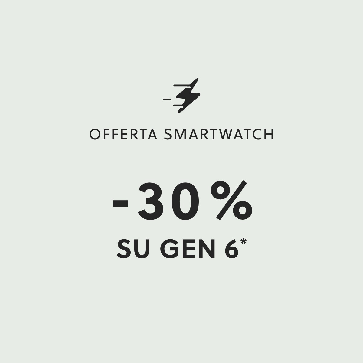 OFFERTA SMARTWATCH -30% SU GEN 6*