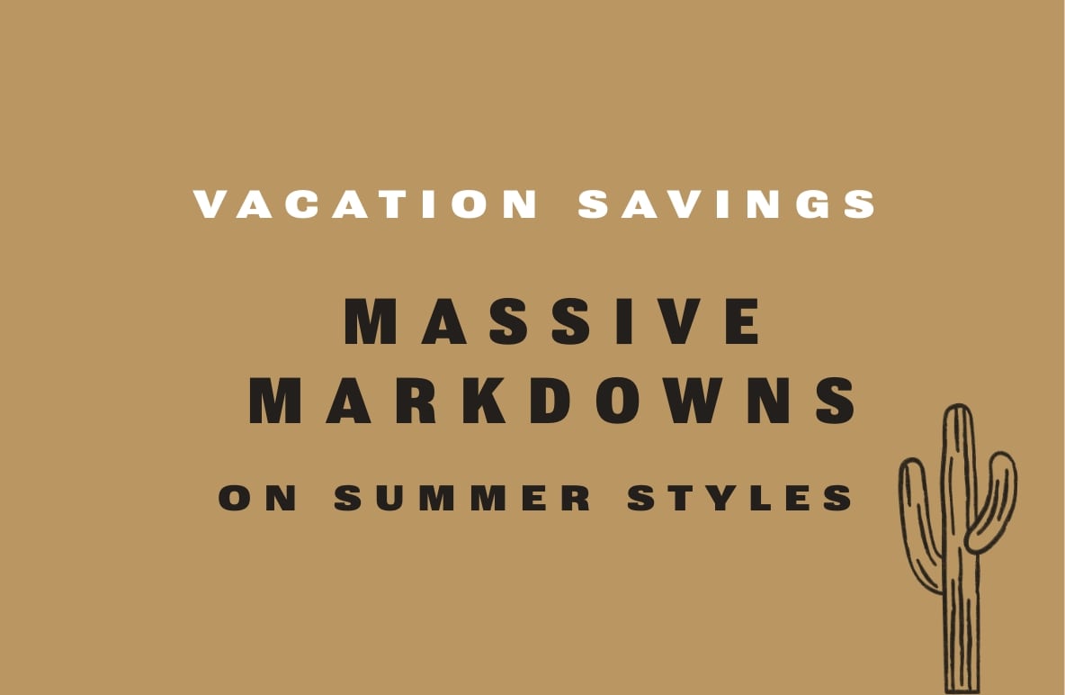 Massive Markdowns On Summer Styles.